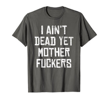 Load image into Gallery viewer, I Aint Dead Yet Mother Fuckers T-Shirt Old People Gag Gifts
