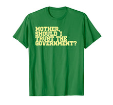 Load image into Gallery viewer, Mother Should I Trust The Government T-Shirt
