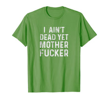 Load image into Gallery viewer, I Aint Dead Yet Mother Fuckers T-Shirt Old People Gag Gifts
