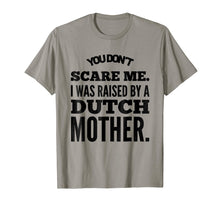 Load image into Gallery viewer, You Don't Scare Me I Was Raised By A Dutch Mother Tshirt
