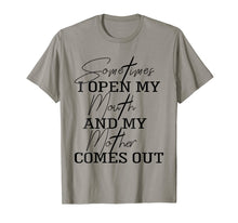 Load image into Gallery viewer, Sometime I Open My Mouth And My Mother Comes Out T-shirt

