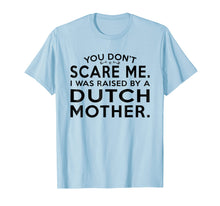 Load image into Gallery viewer, You Don't Scare Me I Was Raised by af Dutch Mother Shirt
