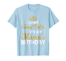 Load image into Gallery viewer, I Can't Keep Calm It's My Mama Birthday Shirt Happy Mother

