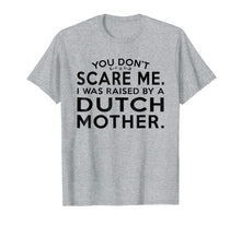Load image into Gallery viewer, You Don't Scare Me I Was Raised by af Dutch Mother Shirt
