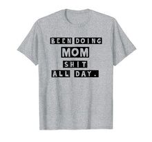 Load image into Gallery viewer, Been Doing Mom Shit All Day T-shirt Gift Mommy Mother
