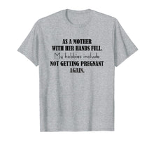 Load image into Gallery viewer, Mother My Hobbies Include Not Getting Pregnant Again T-Shirt
